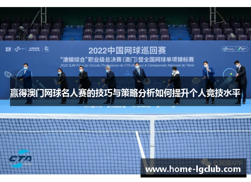 赢得澳门网球名人赛的技巧与策略分析如何提升个人竞技水平