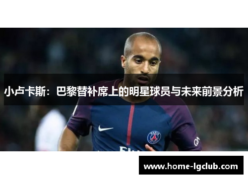 小卢卡斯：巴黎替补席上的明星球员与未来前景分析