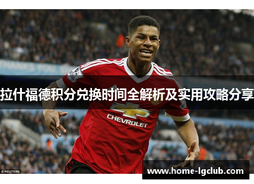 拉什福德积分兑换时间全解析及实用攻略分享