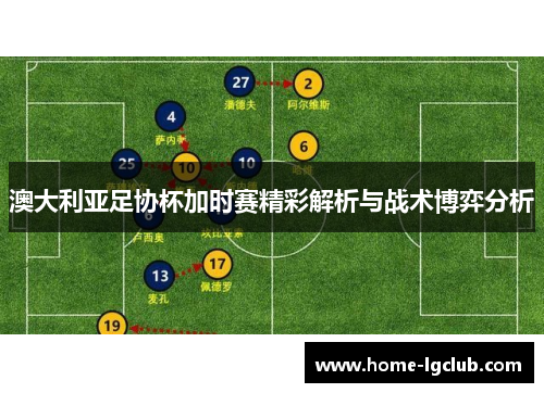 澳大利亚足协杯加时赛精彩解析与战术博弈分析 澳大利亚足协杯加时赛精彩解析与战术博弈分析